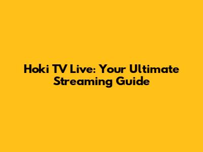 Hoki TV Live: Your Ultimate Streaming Guide