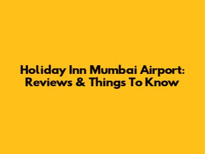 Holiday Inn Mumbai Airport: Reviews & Things To Know