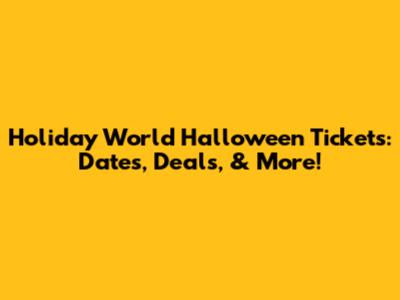 Holiday World Halloween Tickets: Dates, Deals, & More!