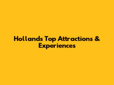 Holland's Top Attractions & Experiences