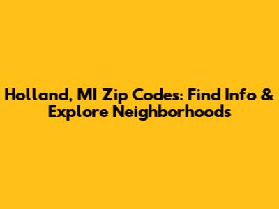 Holland, MI Zip Codes: Find Info & Explore Neighborhoods