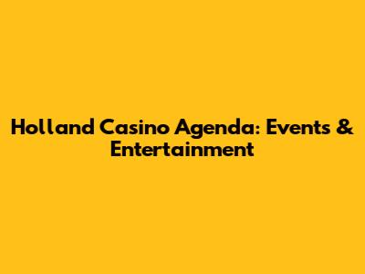 Holland Casino Agenda: Events & Entertainment