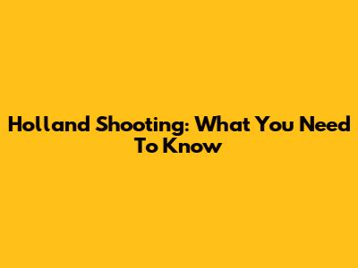 Holland Shooting: What You Need To Know