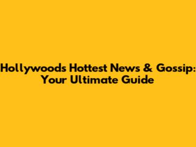 Hollywood's Hottest News & Gossip: Your Ultimate Guide