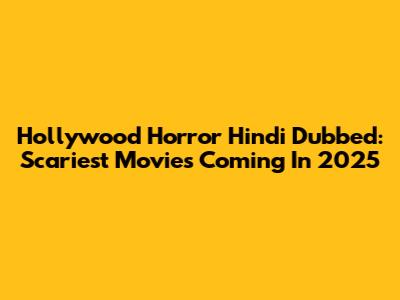 Hollywood Horror Hindi Dubbed: Scariest Movies Coming In 2025