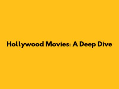 Hollywood Movies: A Deep Dive