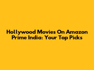 Hollywood Movies On Amazon Prime India: Your Top Picks