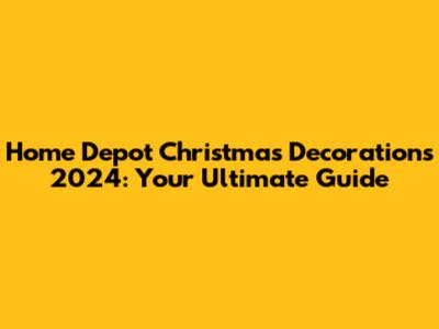 Home Depot Christmas Decorations 2024: Your Ultimate Guide