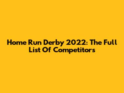Home Run Derby 2022: The Full List Of Competitors