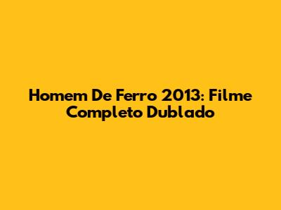 Homem De Ferro 2013: Filme Completo Dublado