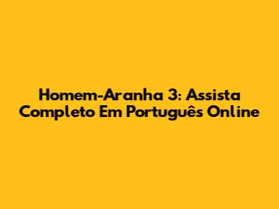 Homem-Aranha 3: Assista Completo Em Português Online
