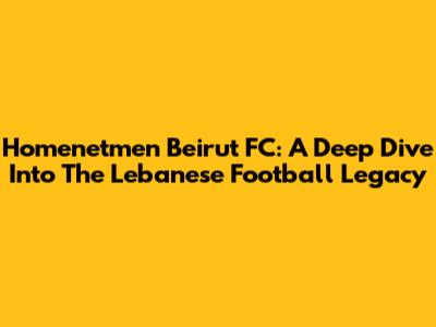 Homenetmen Beirut FC: A Deep Dive Into The Lebanese Football Legacy