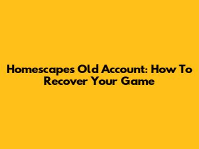 Homescapes Old Account: How To Recover Your Game