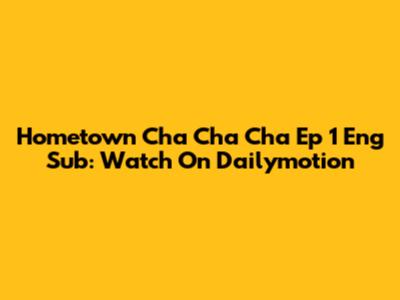Hometown Cha Cha Cha Ep 1 Eng Sub: Watch On Dailymotion