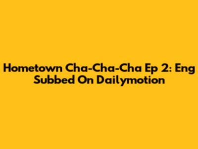 Hometown Cha-Cha-Cha Ep 2: Eng Subbed On Dailymotion