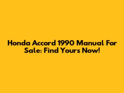 Honda Accord 1990 Manual For Sale: Find Yours Now!