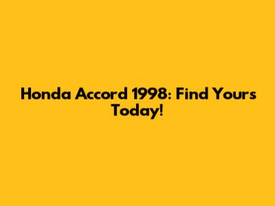 Honda Accord 1998: Find Yours Today!