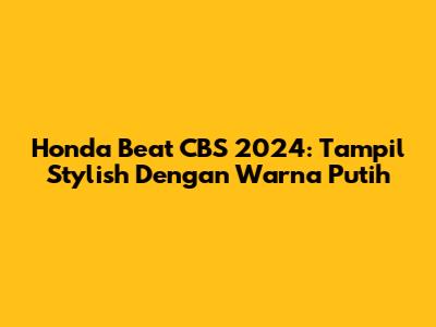 Honda Beat CBS 2024: Tampil Stylish Dengan Warna Putih