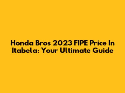 Honda Bros 2023 FIPE Price In Itabela: Your Ultimate Guide