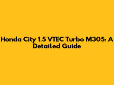 Honda City 1.5 VTEC Turbo M305: A Detailed Guide