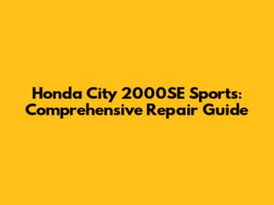 Honda City 2000SE Sports: Comprehensive Repair Guide