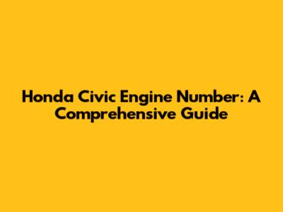 Honda Civic Engine Number: A Comprehensive Guide
