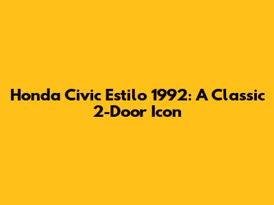 Honda Civic Estilo 1992: A Classic 2-Door Icon