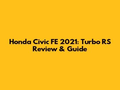 Honda Civic FE 2021: Turbo RS Review & Guide