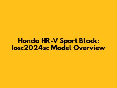 Honda HR-V Sport Black: Iosc2024sc Model Overview
