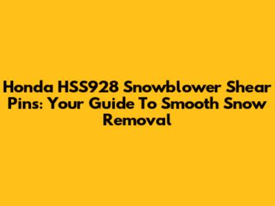 Honda HSS928 Snowblower Shear Pins: Your Guide To Smooth Snow Removal