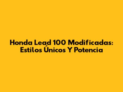 Honda Lead 100 Modificadas: Estilos Únicos Y Potencia