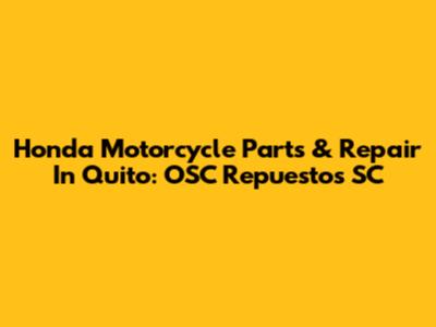 Honda Motorcycle Parts & Repair In Quito: OSC Repuestos SC