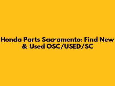 Honda Parts Sacramento: Find New & Used OSC/USED/SC