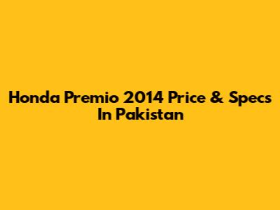 Honda Premio 2014 Price & Specs In Pakistan