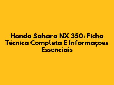 Honda Sahara NX 350: Ficha Técnica Completa E Informações Essenciais