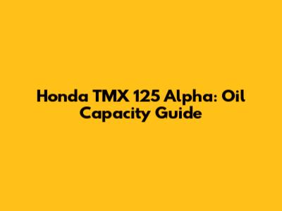 Honda TMX 125 Alpha: Oil Capacity Guide