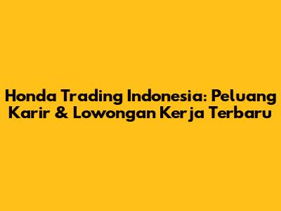 Honda Trading Indonesia: Peluang Karir & Lowongan Kerja Terbaru