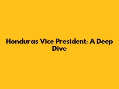 Honduras' Vice President: A Deep Dive