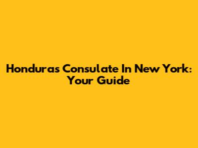 Honduras Consulate In New York: Your Guide