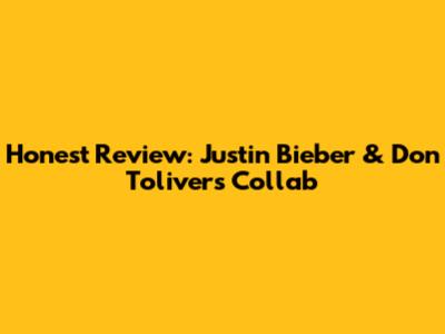 Honest Review: Justin Bieber & Don Toliver's Collab
