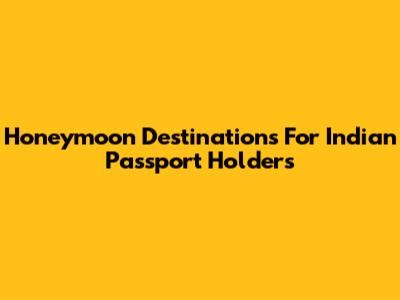Honeymoon Destinations For Indian Passport Holders