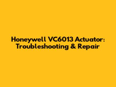 Honeywell VC6013 Actuator: Troubleshooting & Repair