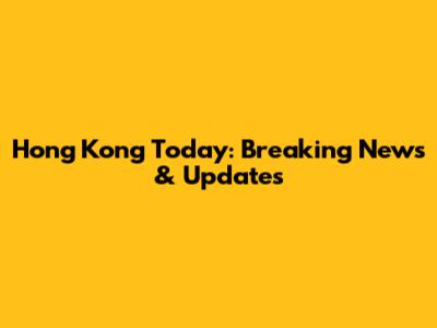 Hong Kong Today: Breaking News & Updates