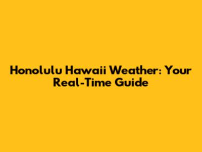 Honolulu Hawaii Weather: Your Real-Time Guide