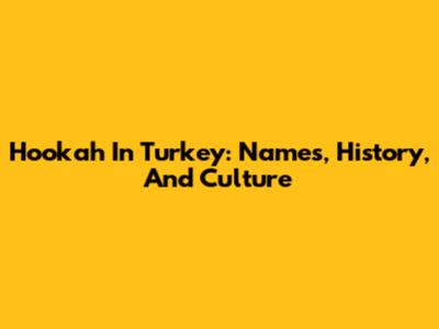 Hookah In Turkey: Names, History, And Culture