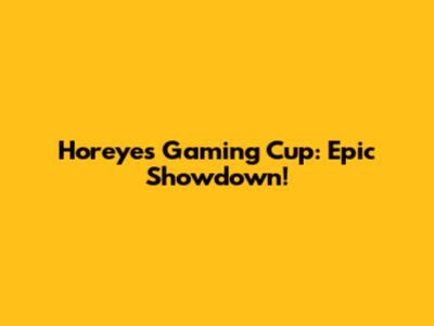 Horeyes Gaming Cup: Epic Showdown!