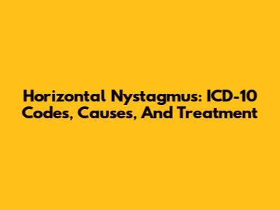 Horizontal Nystagmus: ICD-10 Codes, Causes, And Treatment
