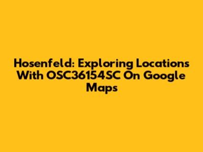 Hosenfeld: Exploring Locations With OSC36154SC On Google Maps