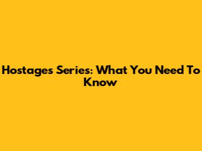 Hostages Series: What You Need To Know