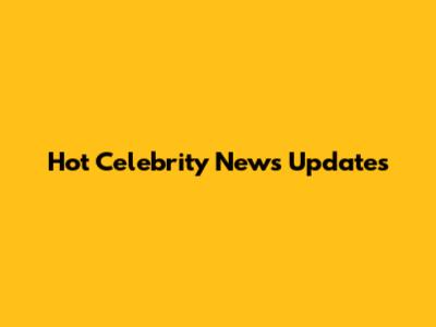 Hot Celebrity News Updates